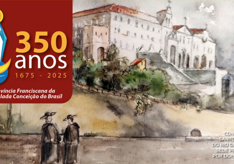 Especial Jubileu 350 anos: Província Franciscana da Imaculada Conceição do Brasil