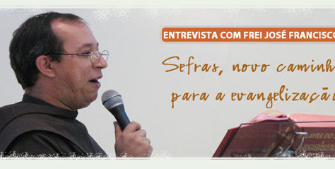 Frei José Francisco: "Sefras, novo caminho para a evangelização"