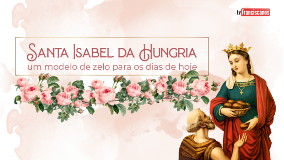 Santa Isabel da Hungria: um modelo de zelo para os dias de hoje | Apresentação