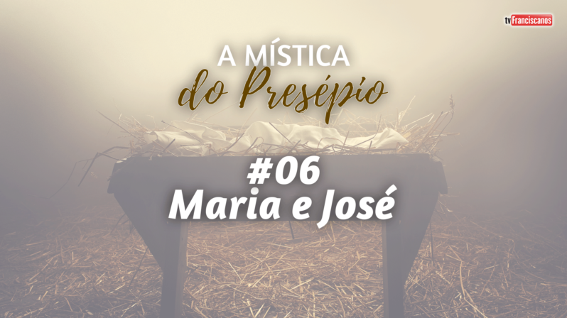 A Mística do Presépio #06 | Maria e José