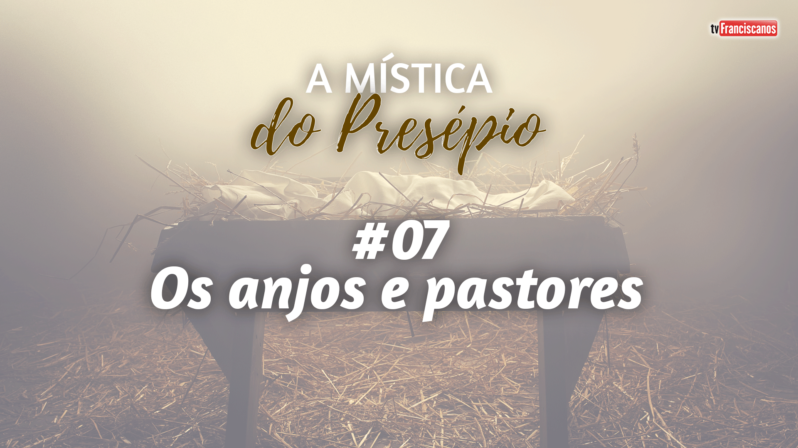 A Mística do Presépio #07 | Os anjos e pastores