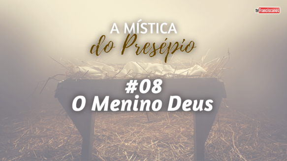 A Mística do Presépio #08 | O Menino Deus