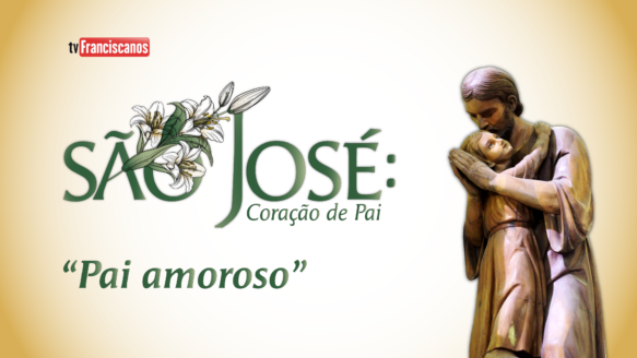 São José: Coração de Pai | #02 – Pai amoroso