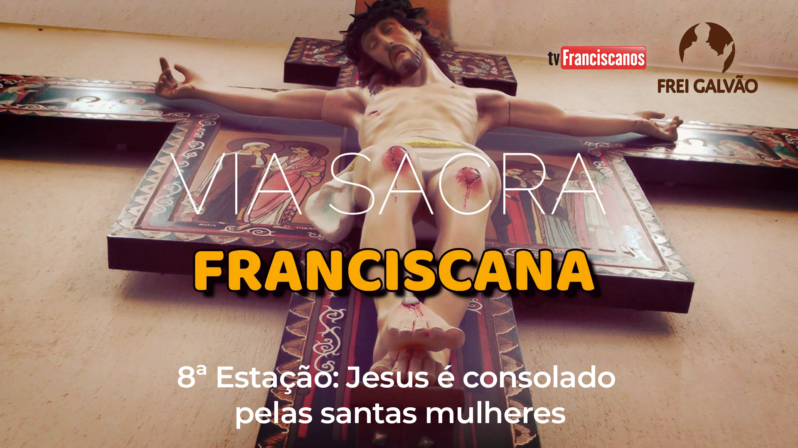 Via Sacra Franciscana | 8ª Estação: Jesus é consolado pelas santas mulheres