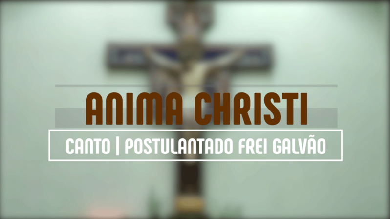 Canto | Anima Christi (Marco Frisina) – Postulantado Frei Galvão