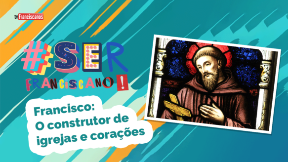 Francisco: o construtor de igrejas e corações | #serfranciscano